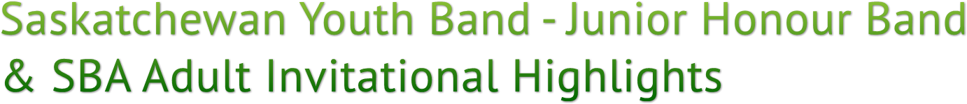 Saskatchewan Youth Band - Junior Honour Band 
&amp; SBA Adult Invitational Highlights